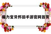 魔力宝贝怀旧手游官网首页-魔力宝贝怀旧手游官网首页登录