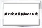 魔力宝贝最强boss玄武-魔力宝贝最强boss玄武怎么获得