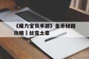 关于《魔力宝贝手游》金币秘籍攻略屌丝变土豪的信息