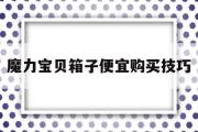 魔力宝贝箱子便宜购买技巧的简单介绍