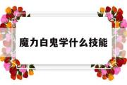 魔力白鬼学什么技能-魔力白套装5件套怎么用