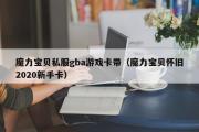 魔力宝物私服gba游戏卡带（魔力宝物怀旧2020新手卡）