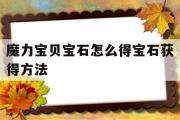 魔力宝贝宝石怎么得宝石获得方法的简单介绍