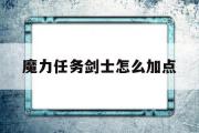 魔力任务剑士怎么加点-魔力任务剑士怎么加点的