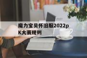 魔力宝贝怀旧服2022pK大赛规则的简单介绍