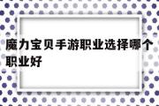 魔力宝贝手游职业选择哪个职业好-魔力宝贝手游职业选择哪个职业好一点