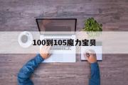 100到105魔力宝贝-魔力宝贝100到110需要多久