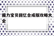 魔力宝贝回忆合成版攻略大全-魔力宝贝回忆合成版攻略大全最新