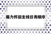 魔力怀旧主线任务顺序-魔力怀旧主线任务顺序攻略