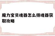 关于魔力宝贝魂器怎么得魂器获取攻略的信息