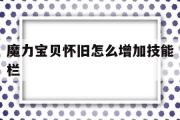 魔力宝贝怀旧怎么增加技能栏-魔力宝贝怀旧怎么开11技能栏