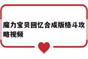 魔力宝贝回忆合成版格斗攻略视频-魔力宝贝回忆合成版格斗攻略视频教学