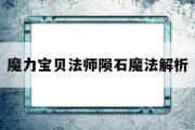 魔力宝贝法师陨石魔法解析-魔力宝贝法师武器镶嵌什么宝石