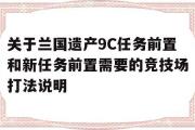 关于关于兰国遗产9C任务前置和新任务前置需要的竞技场打法说明的信息