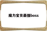 魔力宝贝最强boss-魔力宝贝最强boss队伍推荐