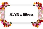 魔力雪山顶boss-魔力宝贝雪山怪多少级