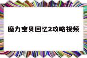 魔力宝贝回忆2攻略视频-魔力宝贝回忆2攻略视频大全