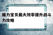 魔力宝贝最大效率提升战斗力攻略的简单介绍