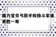 包含魔力宝贝弓箭手和格斗家谁更胜一筹的词条