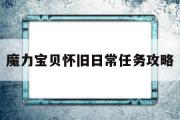 魔力宝贝怀旧日常任务攻略-魔力宝贝怀旧日常任务攻略汇总