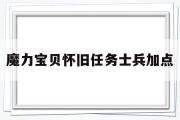 魔力宝贝怀旧任务士兵加点-魔力宝贝怀旧任务士兵加点推荐