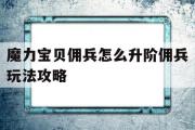 魔力宝物佣兵怎么升阶佣兵弄法攻略的简单介绍