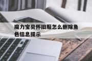 包含魔力宝贝怀旧服怎么删除角色信息提示的词条