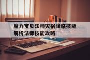 包含魔力宝贝法师灾祸降临技能解析法师技能攻略的词条