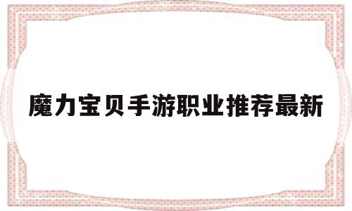 魔力宝物手游职业保举最新-魔力宝物手游职业保举2020