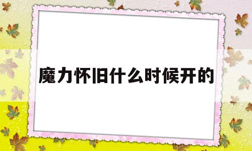 魔力怀旧什么时候开的-魔力怀旧什么时候开的新服