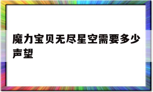 魔力宝物无尽星空需要几声望-魔力宝物无尽星空需要几声望才气晋级