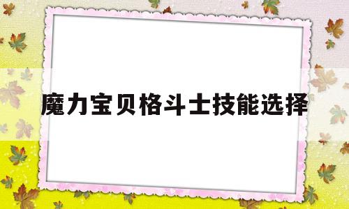 魔力宝物肉搏士技能选择-魔力宝物肉搏士就职需要几级