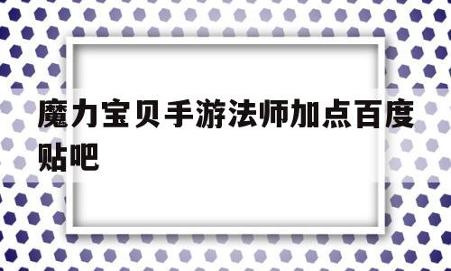 魔力宝物手游法师加点百度贴吧-魔力宝物手游法师加点 百度贴吧