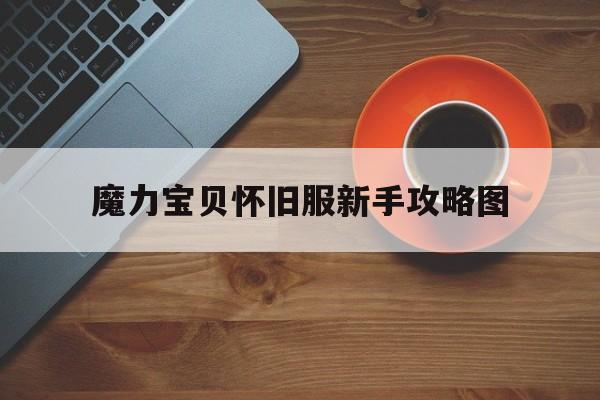 魔力宝物怀旧服新手攻略图的简单介绍