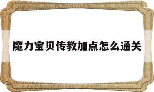 关于魔力宝物布道加点怎么通关的信息