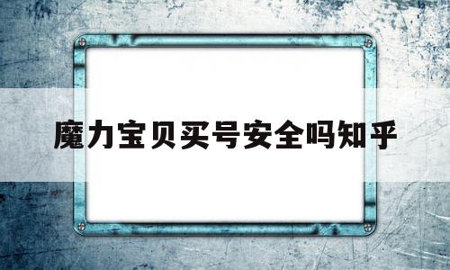 魔力宝物买号平安吗知乎-魔力宝物买号平安吗知乎保举