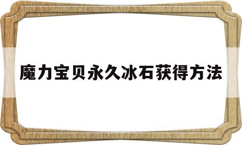 魔力宝贝永久冰石获得方法-魔力宝贝永久冰石获得方法是什么