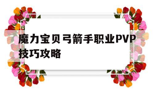 魔力宝贝弓箭手职业PVP技巧攻略-魔力宝贝弓箭手职业pvp技巧攻略大全