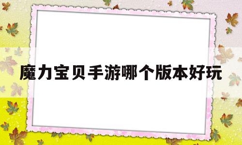 魔力宝贝手游哪个版本好玩-魔力宝贝手游哪个版本好玩一点