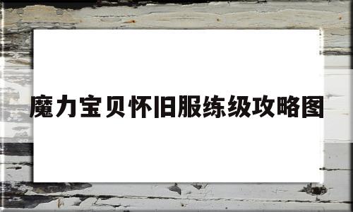 魔力宝贝怀旧服练级攻略图-魔力宝贝怀旧服练级攻略图纸