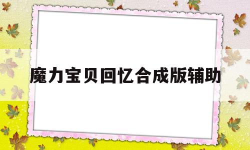 魔力宝贝回忆合成版辅助-魔力宝贝回忆合成版辅助怎么用