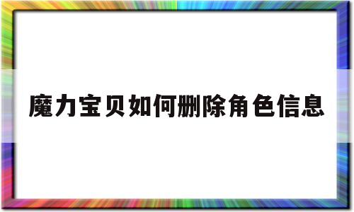 魔力宝贝如何删除角色信息-魔力宝贝怀旧怎么删除子账号