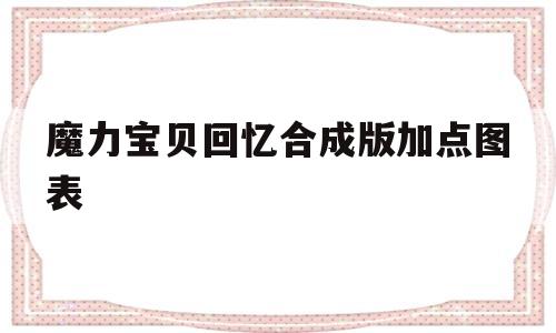 魔力宝贝回忆合成版加点图表-魔力宝贝回忆合成版加点图表在哪