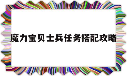 魔力宝贝士兵任务搭配攻略-魔力宝贝士兵任务搭配攻略大全