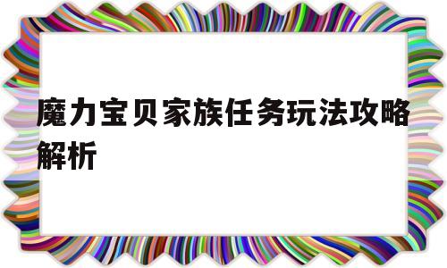 魔力宝贝家族任务玩法攻略解析-魔力宝贝家族任务玩法攻略解析图