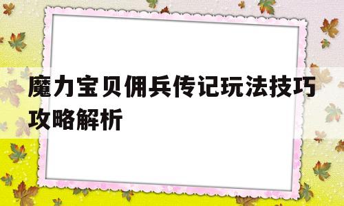 魔力宝贝佣兵传记玩法技巧攻略解析-魔力宝贝佣兵传记玩法技巧攻略解析视频