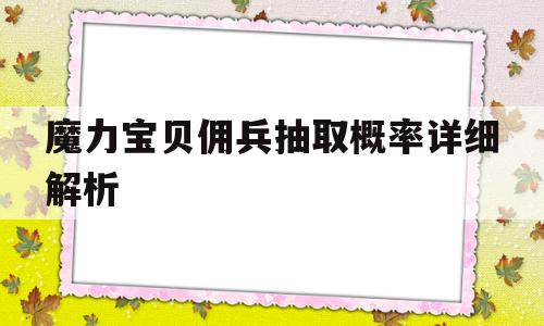 魔力宝贝佣兵抽取概率详细解析-魔力宝贝佣兵抽取概率详细解析图