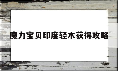 魔力宝贝印度轻木获得攻略-魔力宝贝印度轻木获得攻略图