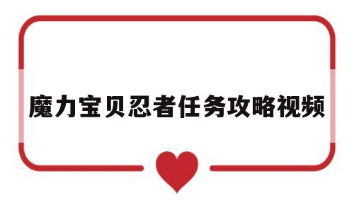 魔力宝贝忍者任务攻略视频-魔力宝贝忍者任务攻略视频播放