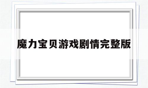 魔力宝贝游戏剧情完整版-魔力宝贝游戏剧情完整版视频